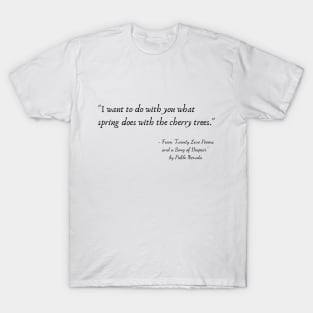 A Quote from "Twenty Love Poems and a Song of Despair" by Pablo Neruda T-Shirt